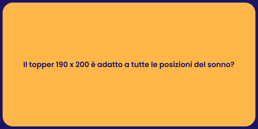 Il topper 190 x 200 è adatto a tutte le posizioni del sonno?