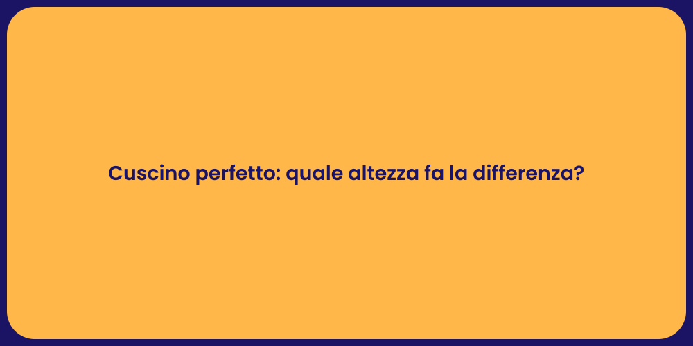 Cuscino perfetto: quale altezza fa la differenza?