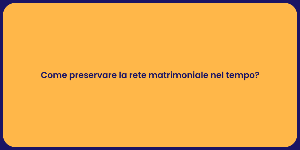 Come preservare la rete matrimoniale nel tempo?