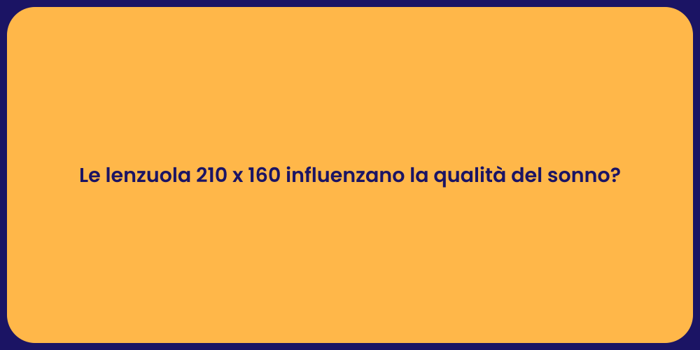 Le lenzuola 210 x 160 influenzano la qualità del sonno?
