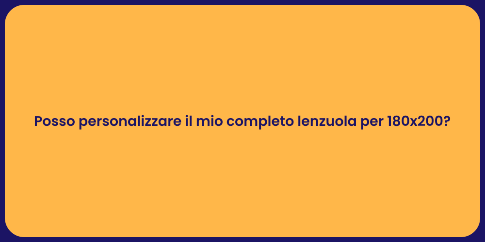 Posso personalizzare il mio completo lenzuola per 180x200?