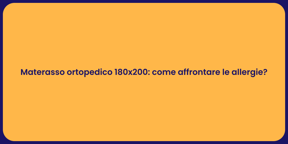 Materasso ortopedico 180x200: come affrontare le allergie?