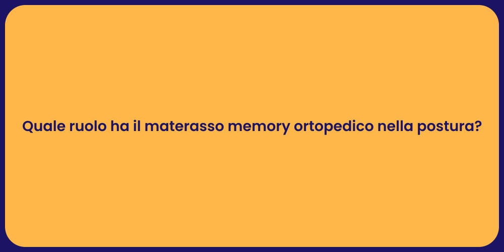 Quale ruolo ha il materasso memory ortopedico nella postura?