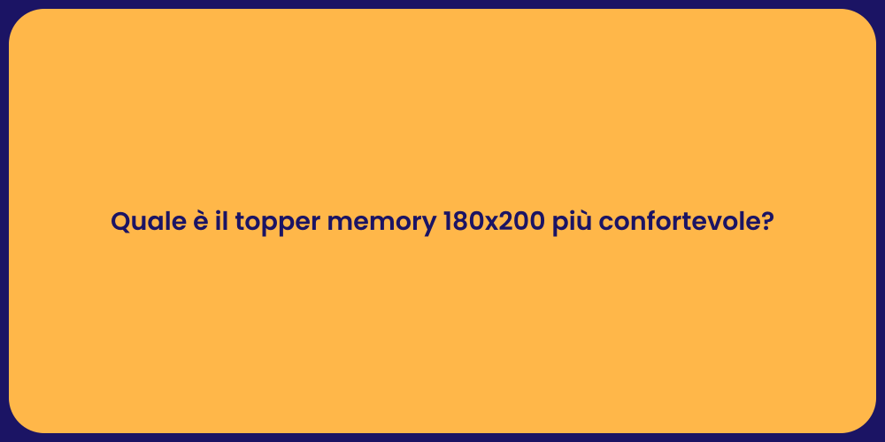 Quale è il topper memory 180x200 più confortevole?