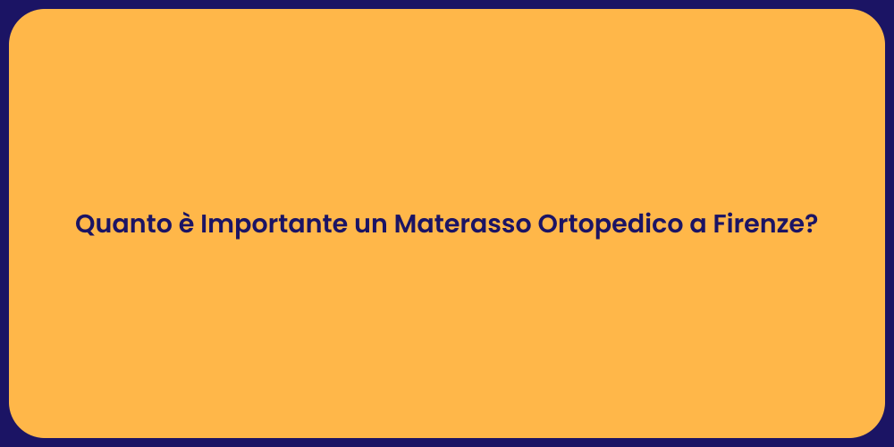 Quanto è Importante un Materasso Ortopedico a Firenze?
