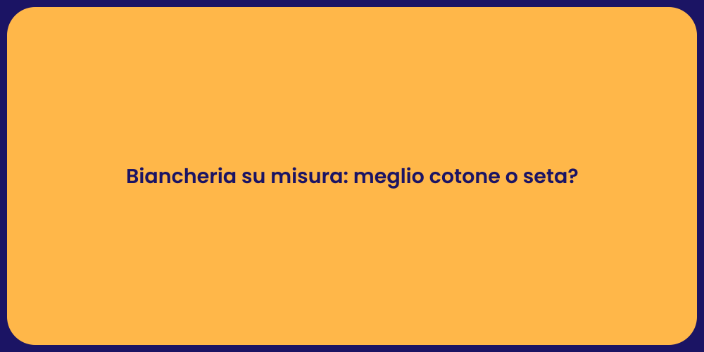 Biancheria su misura: meglio cotone o seta?