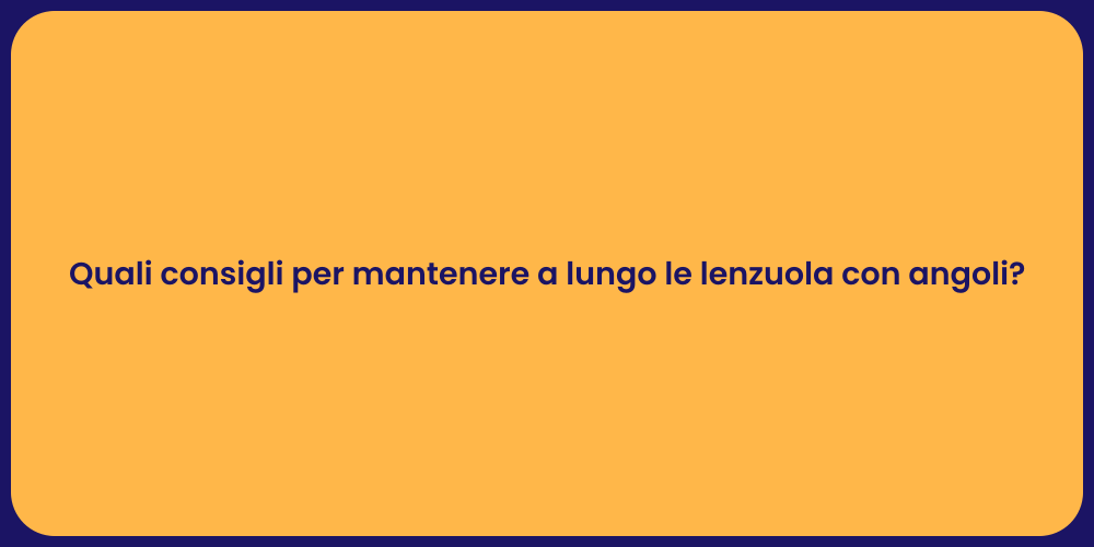 Quali consigli per mantenere a lungo le lenzuola con angoli?