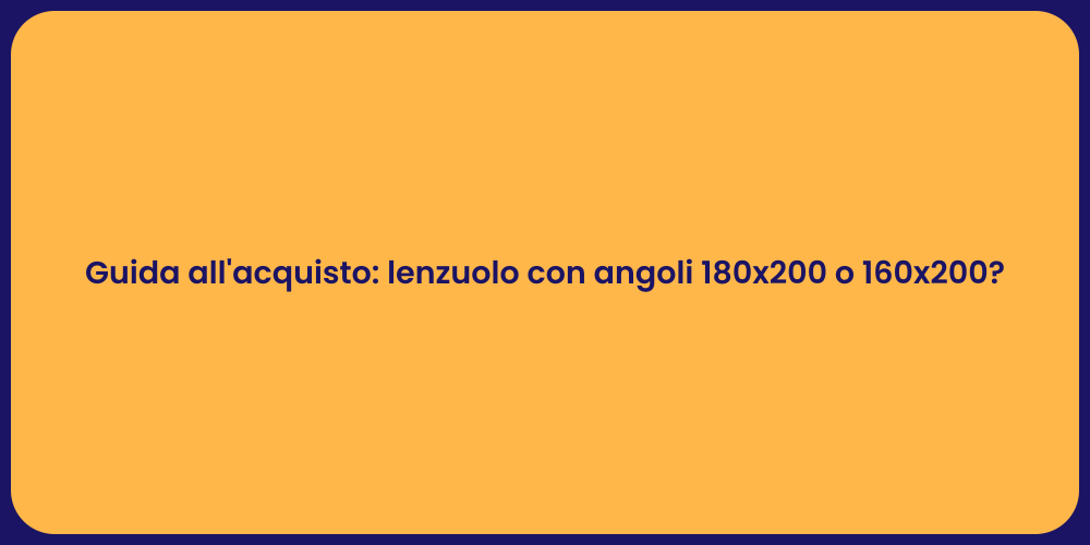 Guida all'acquisto: lenzuolo con angoli 180x200 o 160x200?