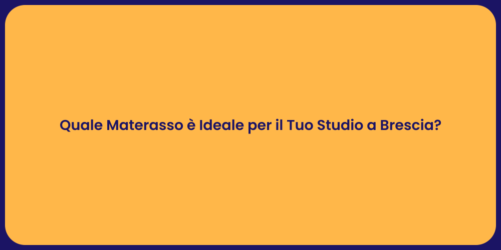 Quale Materasso è Ideale per il Tuo Studio a Brescia?