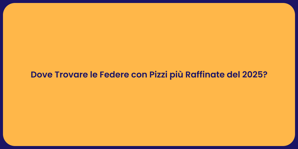 Dove Trovare le Federe con Pizzi più Raffinate del 2025?