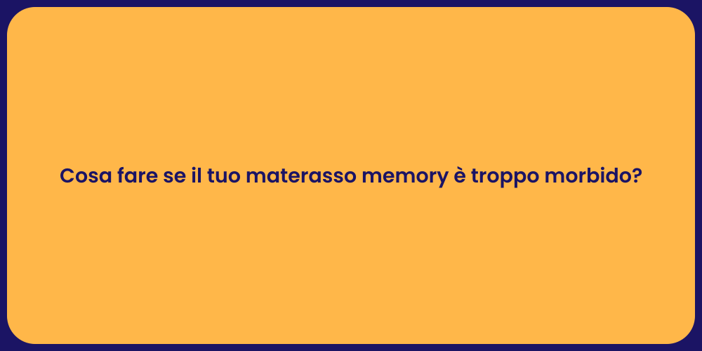 Cosa fare se il tuo materasso memory è troppo morbido?