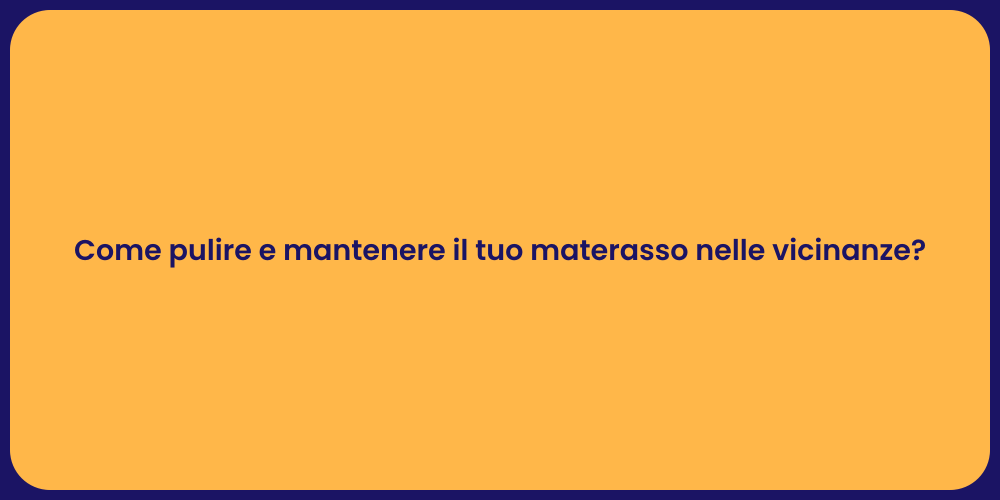 Come pulire e mantenere il tuo materasso nelle vicinanze?