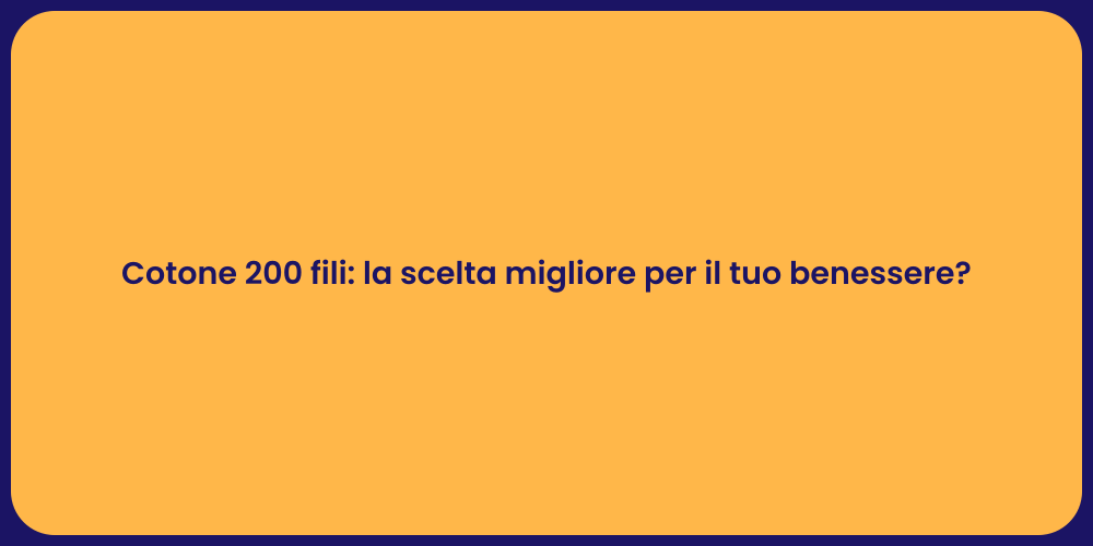 Cotone 200 fili: la scelta migliore per il tuo benessere?