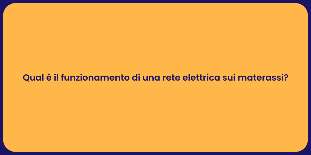 Qual è il funzionamento di una rete elettrica sui materassi?