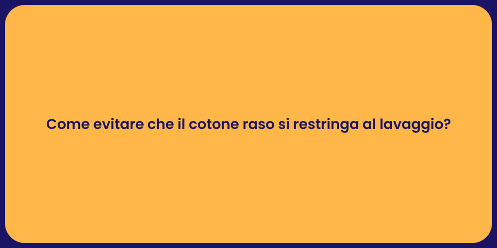Come evitare che il cotone raso si restringa al lavaggio?