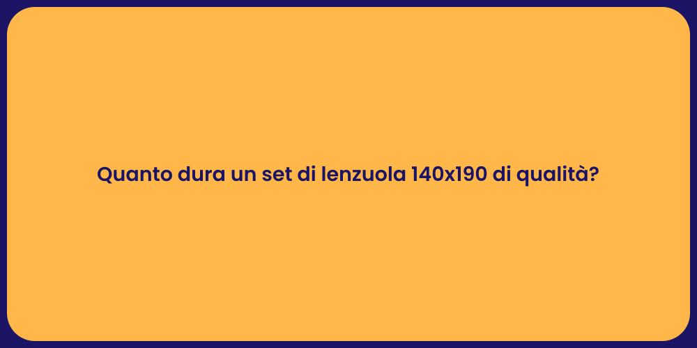Quanto dura un set di lenzuola 140x190 di qualità?