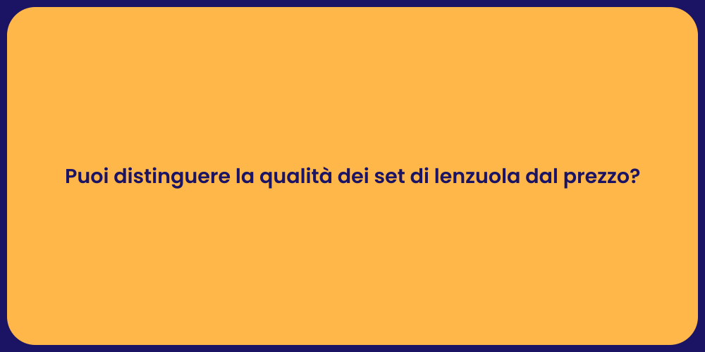 Puoi distinguere la qualità dei set di lenzuola dal prezzo?