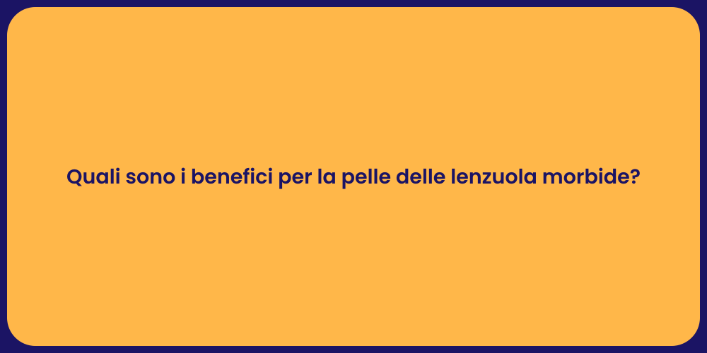 Quali sono i benefici per la pelle delle lenzuola morbide?