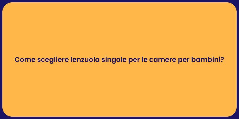 Come scegliere lenzuola singole per le camere per bambini?