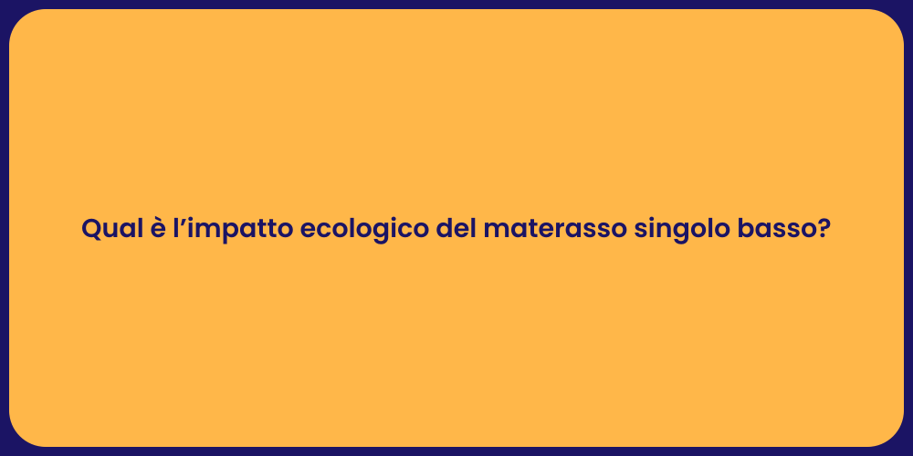 Qual è l’impatto ecologico del materasso singolo basso?