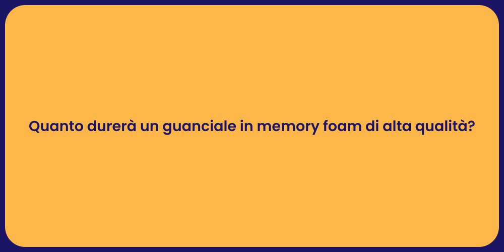 Quanto durerà un guanciale in memory foam di alta qualità?