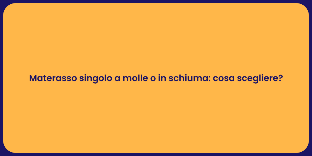 Materasso singolo a molle o in schiuma: cosa scegliere?