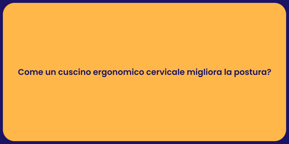 Come un cuscino ergonomico cervicale migliora la postura?