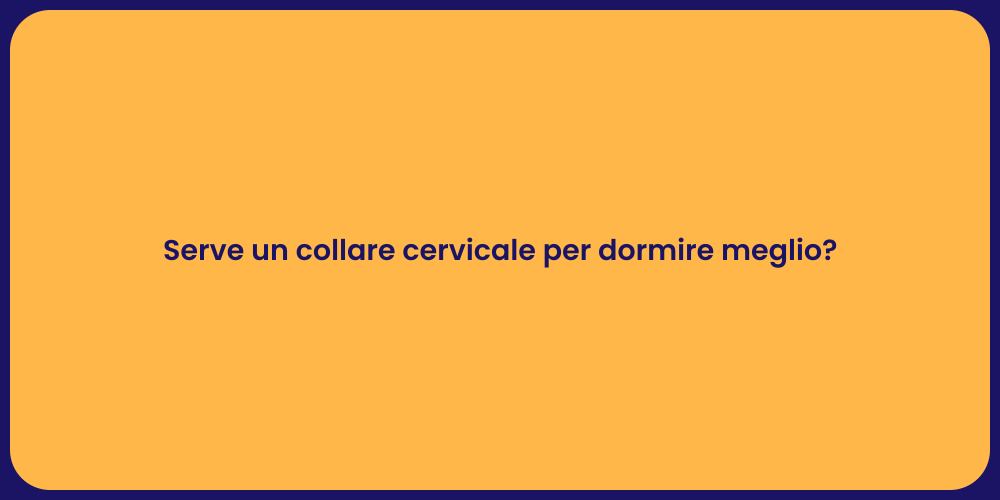 Serve un collare cervicale per dormire meglio?