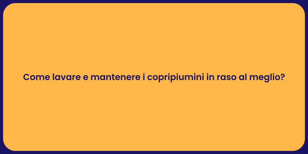 Come lavare e mantenere i copripiumini in raso al meglio?