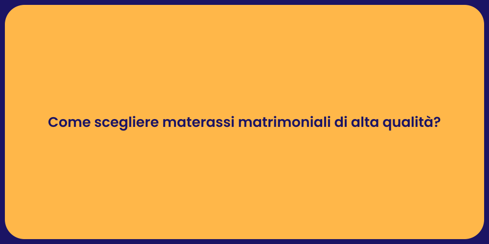 Come scegliere materassi matrimoniali di alta qualità?
