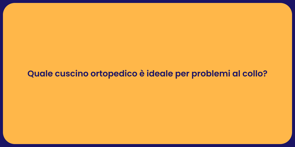 Quale cuscino ortopedico è ideale per problemi al collo?