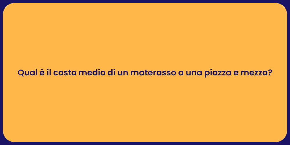 Qual è il costo medio di un materasso a una piazza e mezza?