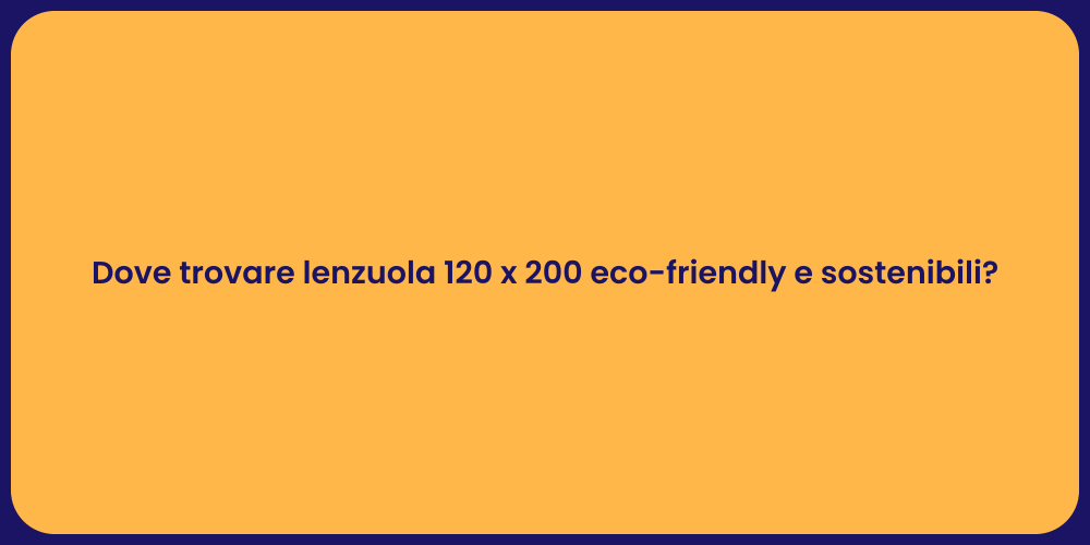 Dove trovare lenzuola 120 x 200 eco-friendly e sostenibili?