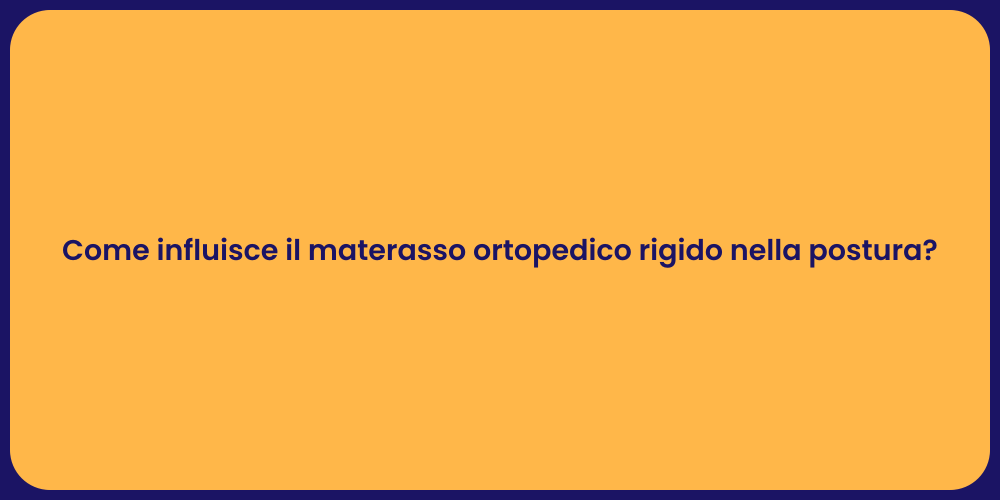 Come influisce il materasso ortopedico rigido nella postura?
