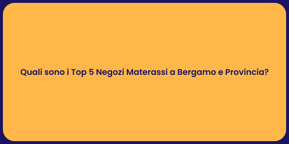 Quali sono i Top 5 Negozi Materassi a Bergamo e Provincia?
