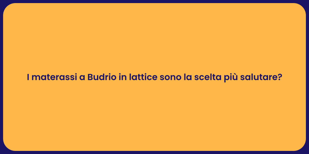 I materassi a Budrio in lattice sono la scelta più salutare?