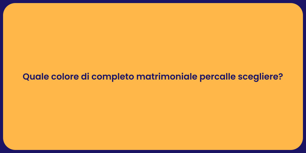 Quale colore di completo matrimoniale percalle scegliere?