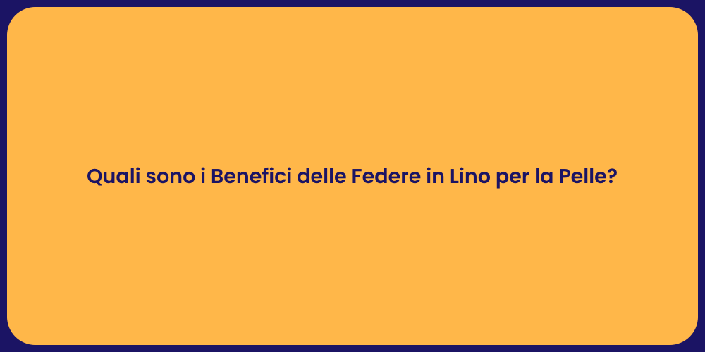 Quali sono i Benefici delle Federe in Lino per la Pelle?