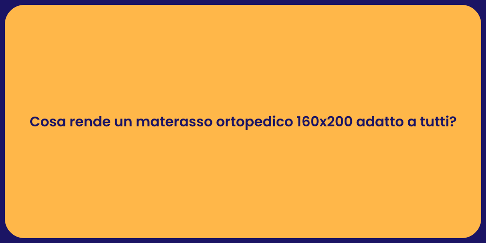 Cosa rende un materasso ortopedico 160x200 adatto a tutti?