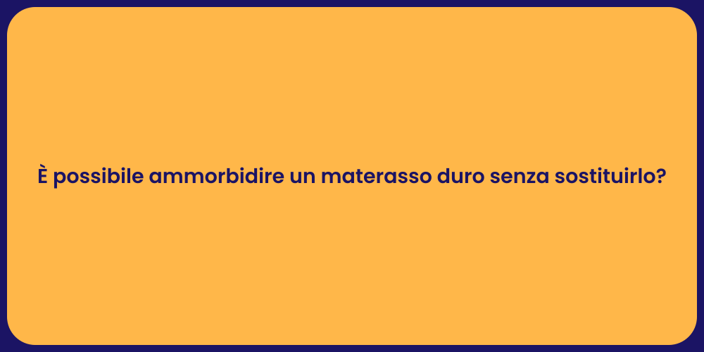 È possibile ammorbidire un materasso duro senza sostituirlo?