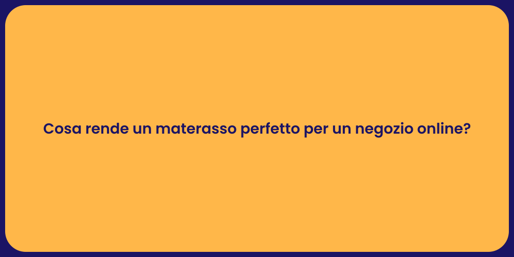 Cosa rende un materasso perfetto per un negozio online?