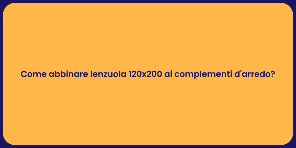 Come abbinare lenzuola 120x200 ai complementi d'arredo?