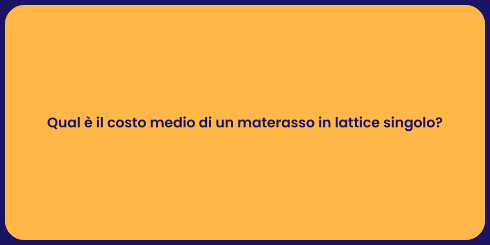 Qual è il costo medio di un materasso in lattice singolo?