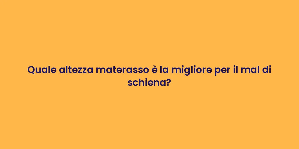 Quale altezza materasso è la migliore per il mal di schiena?