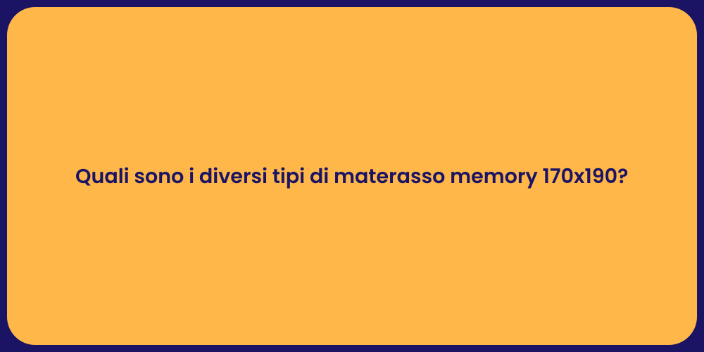 Quali sono i diversi tipi di materasso memory 170x190?