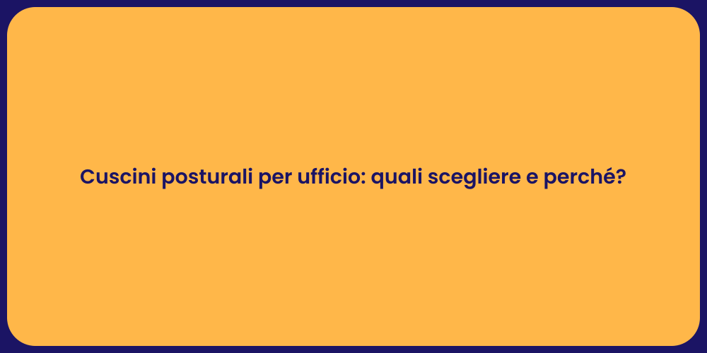 Cuscini posturali per ufficio: quali scegliere e perché?
