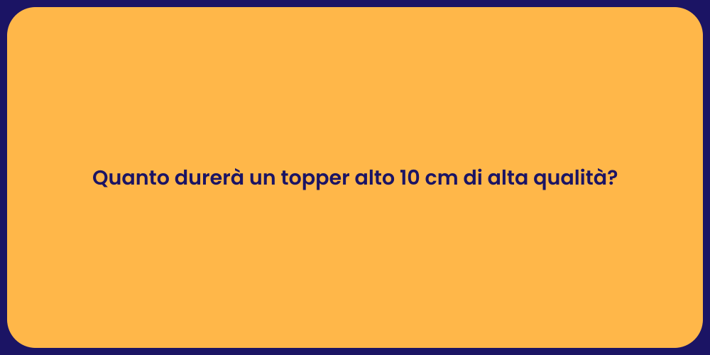 Quanto durerà un topper alto 10 cm di alta qualità?