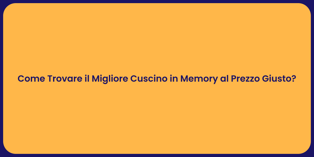 Come Trovare il Migliore Cuscino in Memory al Prezzo Giusto?
