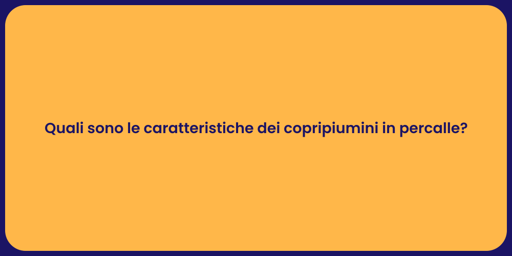 Quali sono le caratteristiche dei copripiumini in percalle?