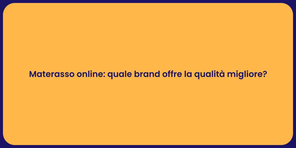 Materasso online: quale brand offre la qualità migliore?